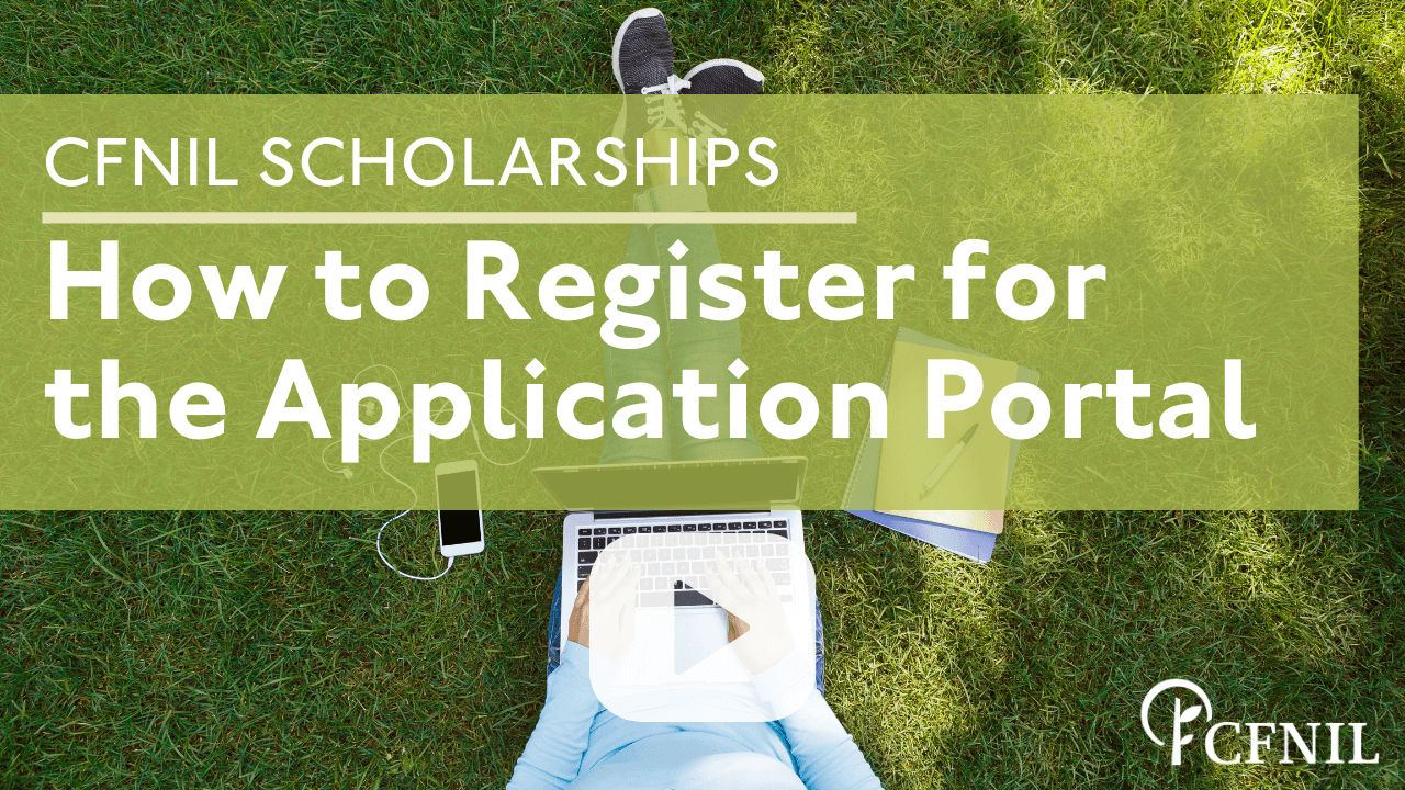 Link to watch video to learn how to register for the CFNIL Scholarship application portal