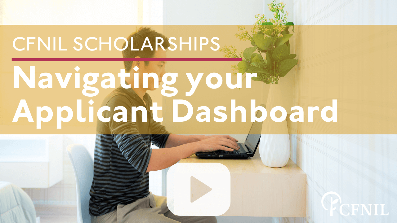 Link to watch video to learn how to navigate the CFNIL scholarship application portal applicant dashboard