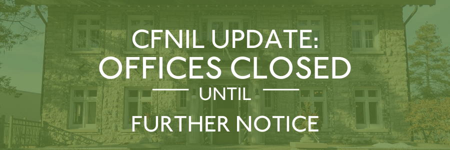 CFNIL offices closed until further notice; staff remain available