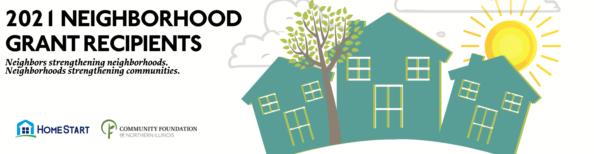 2021 Neighborhood Grant Recipients: Neighbors strengthening neighborhoods. Neighborhoods strengthening communities. Image of three houses with a tree, clouds, and sunshine. 