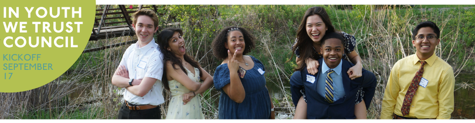Picture of teenagers laughing and smiling at the camera. Group is outside in a natural setting. Text reads In Youth We Trust Council - Kickoff September 17