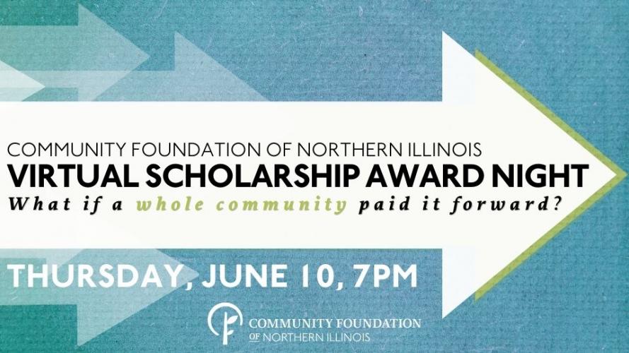 Community Foundation of Northern Illinois Virtual Scholarship Award Night: What if a whole community paid it forward? Thursday, June 10, 7pm