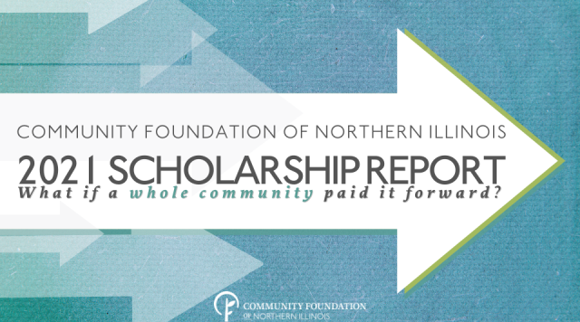 Community Foundation of Northern Illinois 2021 Scholarship Report: What if a whole community paid it forward? Background image blue and green texture and white arrows pointing to the right.