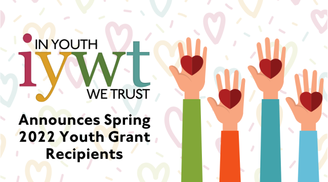 In Youth We Trust logo over the text: Announces Spring 2022 Youth Grant Recipients. Background of pastel colored hearts and confetti. At right, a graphic of hands holding red heart shapes.