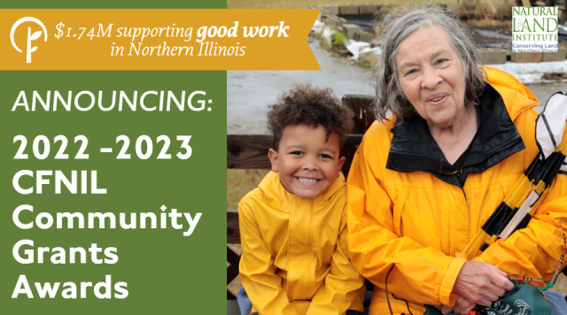 Picture of a smiling boy and older woman, wearing bright yellow rain coats and smiling at the camera, is at right. A Natural Land Institute logo is in the top right corner of hte picture. At left is the text: $1.7M supporting Good Work in Northern ILlinois, Announcing: 2022 - 2023 CFNIL Community Grants Awards