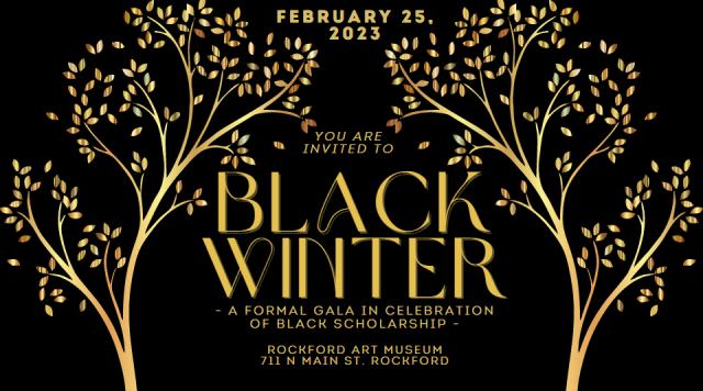 gold trees on a solid black background flank the text: February 25, 2023, you are invited to Black Winter: a formal gala in celebration of Black scholarship - Rockford Art Museum, 711 N Main St. Rockford