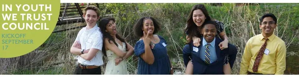 Picture of teenagers laughing and smiling at the camera. Group is outside in a natural setting. Text reads In Youth We Trust Council - Kickoff September 17