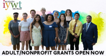 background a watercolor rainbow. group of smiling teenagers at center. Top left a logo for In Youth We Trust. Across the bottom the text reads Adult/Nonprofit Grants Open Now